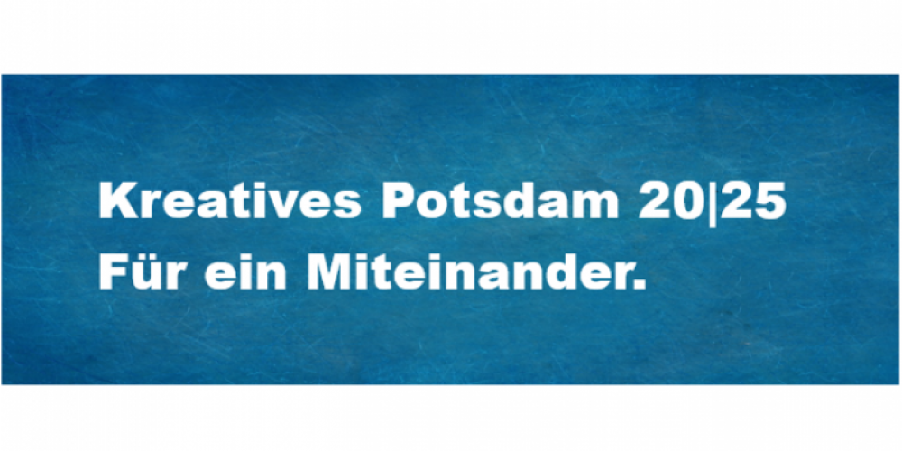 Kreatives Potsdam 20|25. Für ein Miteinander.